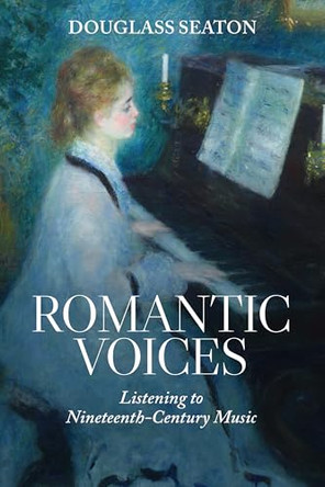 Romantic Voices: Listening to Nineteenth-Century Music by Douglass Seaton (Florida State University) 9798855804348