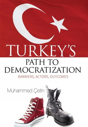 Turkeys Path to Democratization: Barriers, Actors, Outcomes by Muhammed Cetin 9781935295518