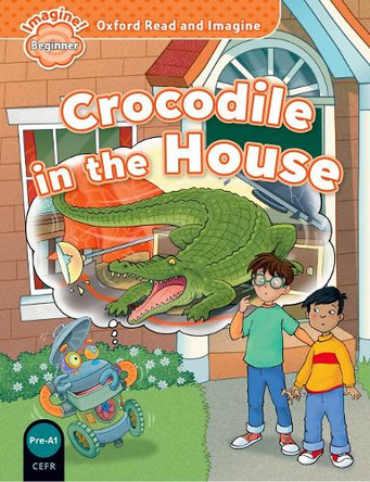 Oxford Read and Imagine: Beginner:: Crocodile in the House by Paul Shipton 9780194722285