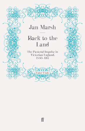 Back to the Land: The Pastoral Impulse in Victorian England, 1880-1914 by Jan Marsh 9780571274741