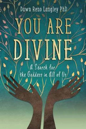 You Are Divine: A Search for the Goddess in All of Us by Dawn Reno Langley