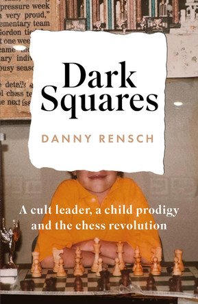 Dark Squares: A cult leader, a child prodigy and the chess revolution by Danny Rensch 9781035404667