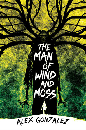 The Man of Wind and Moss by Alex Gonzalez 9781645661603