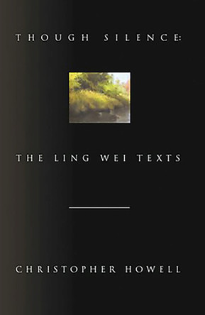 Though Silence: The Ling Wei Texts by Christopher Howell 9780966861211