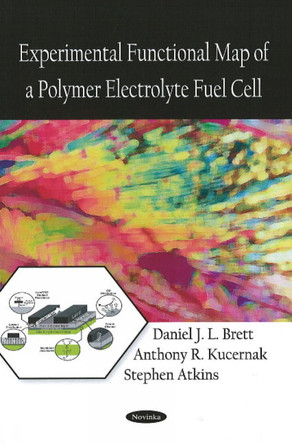 Experimental Functional Map of a Polymer Electrolyte Fuel Cell by Daniel J.L. Brett 9781604565607