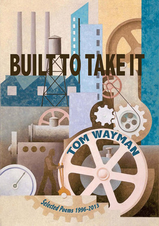 Built to Take It: Selected Poems, 1996-2013 by Tom Wayman 9780899241357