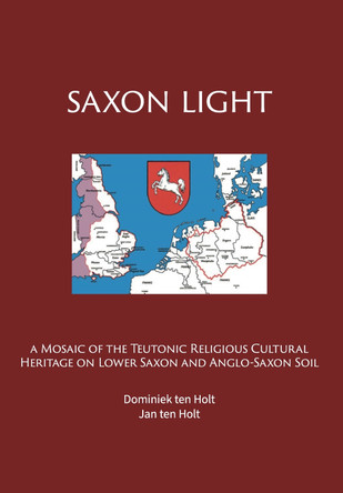 Saxon Light: A mosaic of the Teutonic religious cultural heritage on Lower Saxon and Anglo Saxon soil by author Ten Holt, Dominiek 9788794302807