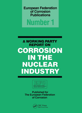 A Working Party Report on Corrosion in the Nuclear Industry EFC1 by European Federation Corrosion Working Party on Nuclear Corrosion 9780901462732