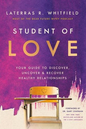 Student of Love: Your Guide to Discover, Uncover, and Recover Healthy Relationships Laterras R. Whitfield 9781400350537