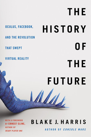 The History of the Future: Oculus, Facebook, and the Revolution That Swept Virtual Reality by Blake J. Harris 9780062455970 [USED COPY]