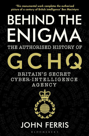 Behind the Enigma: The Authorised History of GCHQ, Britain's Secret Cyber-Intelligence Agency by John Ferris 9781526605481 [USED COPY]