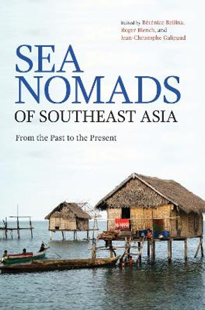 Sea Nomads of Southeast Asia: From the Past to the Present by Berenice Bellina