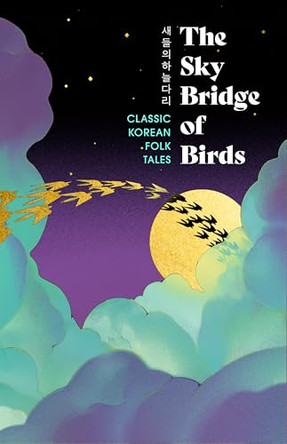 The Sky Bridge of Birds: Classic Korean Folk Tales by Various 9781529994209