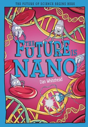 The Future Is Nano: The Future of Science Begins Here by Dan Whitehead 9781835694763