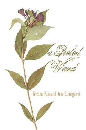 A Peeled Wand: Selected Poems of Anne Szumigalski by Anne Szumigalski 9781897109472