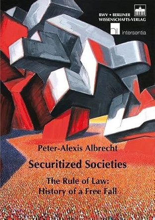 Securitized Societies: The Rule of Law: History of a Free Fall by Peter-Alexis Albrecht 9783830518969