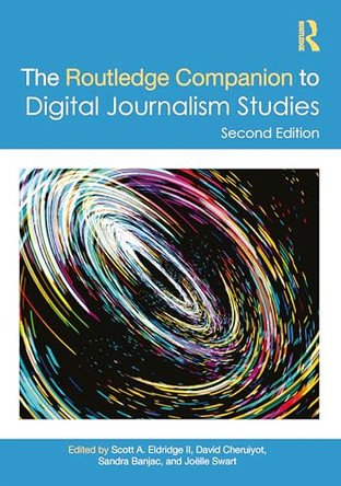 The Routledge Companion to Digital Journalism Studies by Scott A. Eldridge II (University of Groningen, Netherlands) 9781032369815
