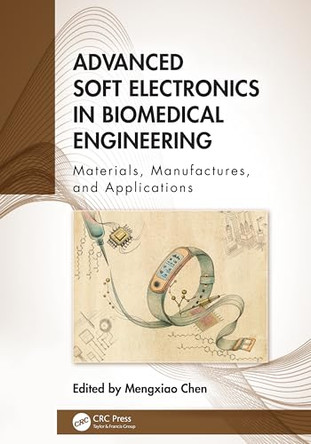 Advanced Soft Electronics in Biomedical Engineering: Materials, Manufactures, and Applications by Mengxiao Chen 9781032797472