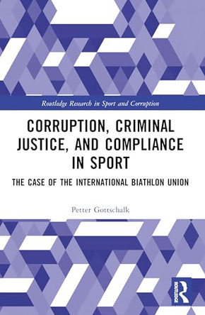 Corruption, Criminal Justice, and Compliance in Sport: The Case of the International Biathlon Union by Petter Gottschalk (BI Norwegian Business School, Norway) 9781032983844