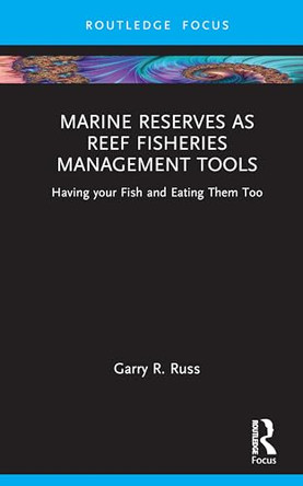 Marine Reserves as Reef Fisheries Management Tools: Having your Fish and Eating Them Too by Garry R. Russ 9781041356578