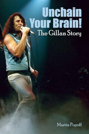 Unchain Your Brain! The Gillan Story by Martin Popoff 9781918419016