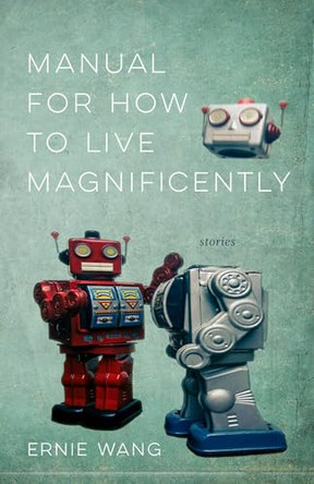 Manual for How to Live Magnificently: Stories by Ernie Wang 9781968209100