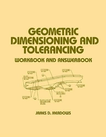 Geometric Dimensioning and Tolerancing: Workbook and Answerbook by James D. Meadows 9780824700768
