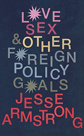 Love, Sex and Other Foreign Policy Goals by Jesse Armstrong 9780224097345 [USED COPY]