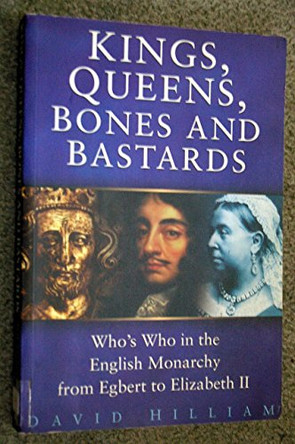 Kings, Queens, Bones and Bastards: Who's Who in the English Monarchy from Egbert to Elizabeth II by David Hilliam 9780750923408 [USED COPY]