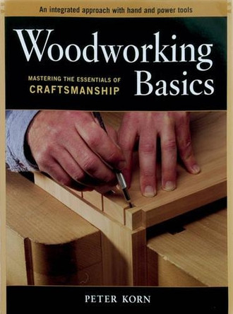 Woodworking Basics: Mastering the Essentials of Craftmanship by Peter Korn 9781561586202
