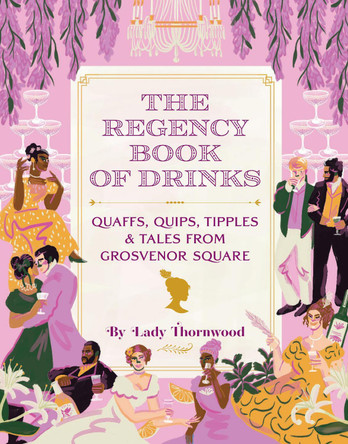 The Regency Book of Drinks: Quaffs, Quips, Tipples, and Tales from Grosvenor Square by Amy Finley 9781419759246