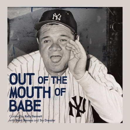 Out of the Mouth of Babe: Babe Ruth on Life: Pitching, Hitting, Striking Out, and Coming Back Swinging by Kelly Bennett 9781641705776