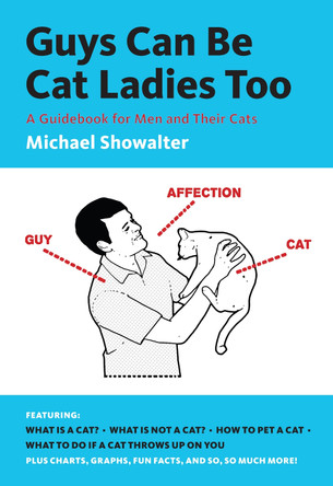 Guys Can Be Cat Ladies Too: A Guidebook for Men and Their Cats by Michael Showalter 9781419706905
