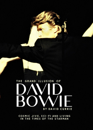 The Grand Illusion of David Bowie: Cosmic Jive, Sci-fi and Living In The Times of the Starman by David Currie 9781906796426