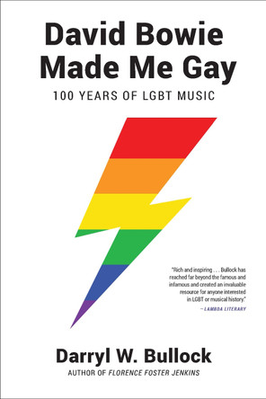 David Bowie Made Me Gay: 100 Years of LGBT Music by Darryl W. Bullock 9781468316919
