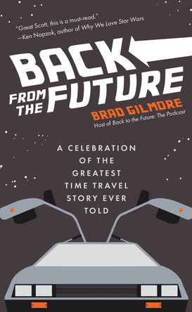 Back From the Future: A Celebration of the Greatest Time Travel Story Ever Told (Back to the Future Time Travel Facts and Trivia) by Brad Gilmore 9781642507232