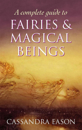 A Complete Guide To Fairies And Magical Beings by Cassandra Eason 9780749954994 [USED COPY]