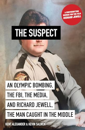 The Suspect: An Olympic Bombing, the FBI, the Media, and Richard Jewell, the Man Caught in the Middle by Kent Alexander 9781419734625