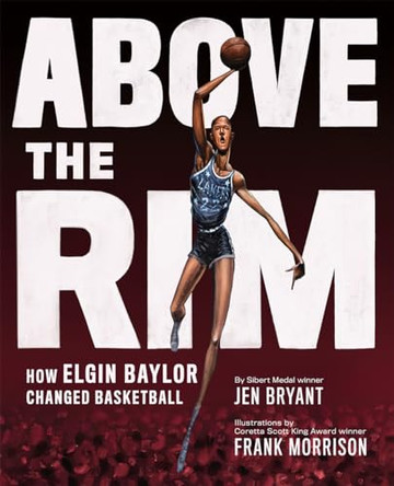 Above the Rim: How Elgin Baylor Changed Basketball by Jen Bryant 9781419741081
