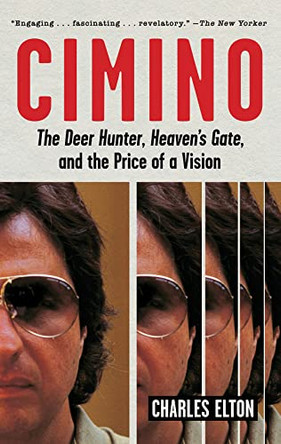 Cimino: The Deer Hunter, Heaven's Gate, and the Price of a Vision by Charles Elton 9781419747120