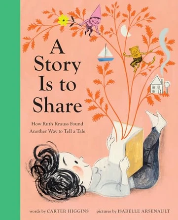 A Story Is to Share: How Ruth Krauss Found Another Way to Tell a Tale by Carter Higgins 9781419749933