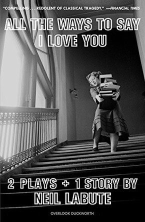 All the Ways to Say I Love You: 2 Plays + 1 Story by Neil Labute 9781468314397
