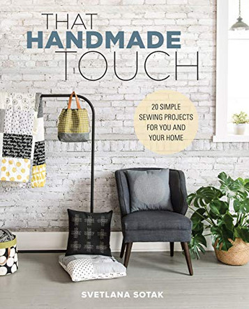 That Handmade Touch: 20 Simple Sewing Projects for You and Your Home by Svetlana Sotak 9781940655383