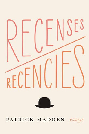 Recenses/Recencies: Essays by Patrick Madden 9781496238559