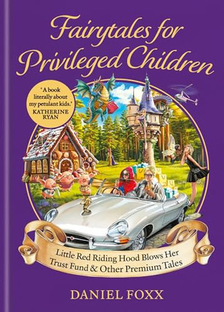 Little Red Riding Hood Blows Her Trust Fund... And Other Fairytales for Privileged Children by Daniel Foxx 9781800963870
