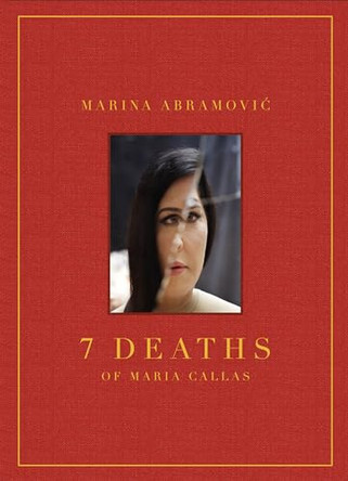 Marina Abramovic: 7 Deaths of Maria Callas by Marina Abramovic 9788862087315