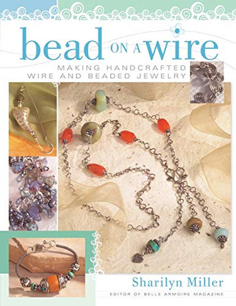 Bead on a Wire: Making Handcrafted Wire and Beaded Jewelry by Sharilyn Miller 9781581806502 [USED COPY]