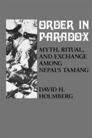 Order in Paradox: Myth and Ritual Among Nepal's Tamang by David Holmberg 9780801480553
