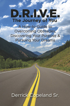 D.R.I.V.E.: The Journey of You: A How-To Guide to Overcoming Obstacles, Discovering Your Purpose and Pursuing Your Dreams (Book 1) by Derrick Copeland Sr 9798350949193