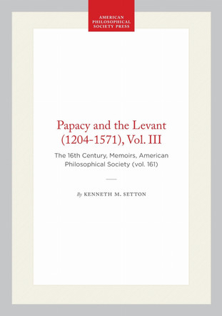 The Papacy and the Levant (1204-1571), Volume III. The Sixteenth Century by Kenneth M Setton 9780871691613